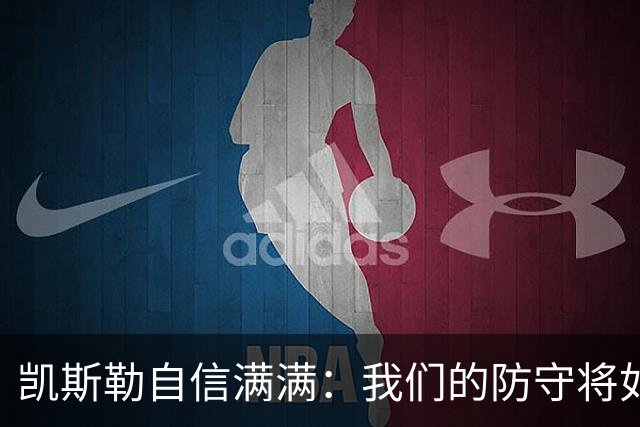 凯斯勒自信满满：我们的防守将如钢铁般坚韧！